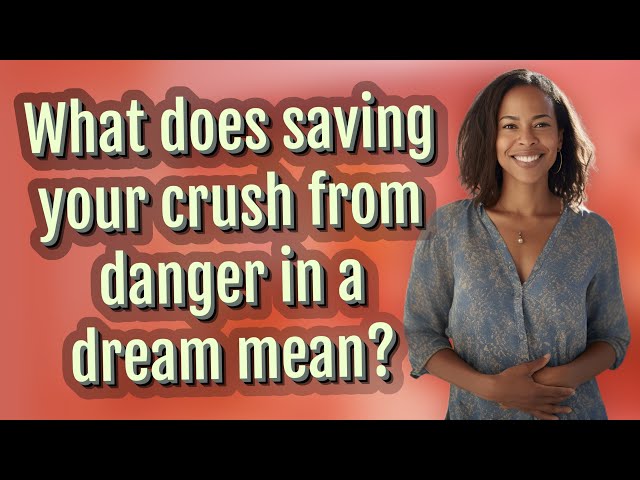 What does saving your crush from danger in a dream mean? class=