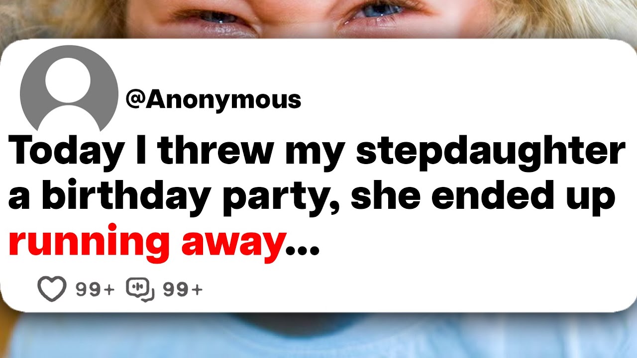 Today I threw my stepdaughter a birthday party, she ended up running away...