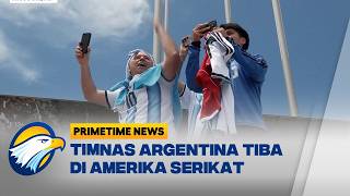 Kedatangan Timnas Argentina Disambut Meriah Fans - [Primetime News]