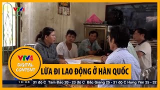 Lừa đi lao động ở Hàn Quốc | VTV4