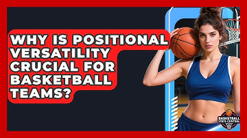 Why Is Positional Versatility Crucial For Basketball Teams? - Basketball Stats Central