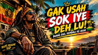GAK USAH SOK IYE DEH LU! 😎🔥 | Roots Reggae Rap | Buang Ego, Kembali ke Akar