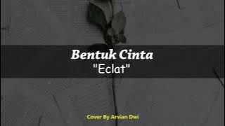 Eclat - Bentuk Cinta Cover by Arvian Dwi