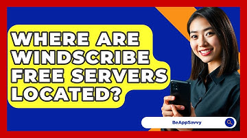 Where Are Windscribe Free Servers Located? - Be App Savvy