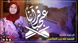 قرآنا عجبا : الحلقة الثانية : الحمد لله رب العالمين