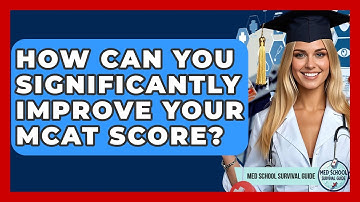 How Can You Significantly Improve Your MCAT Score? - Med School Survival Guide