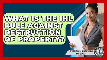What Is The IHL Rule Against Destruction Of Property? - International Humanitarian Law Experts