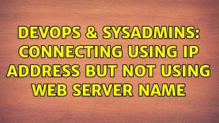 DevOps & SysAdmins: Connecting using ip address but not using web server name