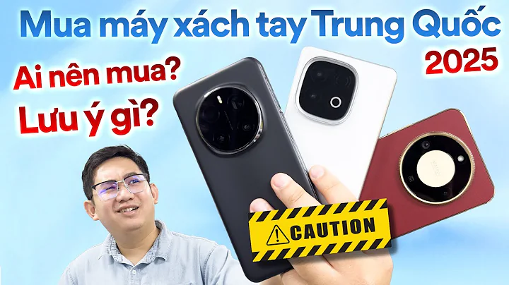 Mua máy xách tay Trung Quốc 2025: Ai nên mua? Nhược điểm gì?