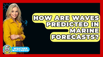 How Are Waves Predicted In Marine Forecasts? - Weather Watchdog