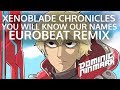 Xenoblade Chronicles - You Will Know Our Names [Eurobeat Remix]