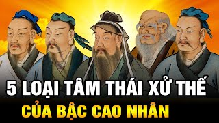 5 loại Tâm Thái Xử thế của các bậc Cao nhân Ứng phó với Cuộc sống đầy Thăng trầm Biến động