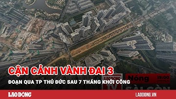Nóng Sài Gòn: Cận cảnh Vành đai 3 đoạn qua TP Thủ Đức sau 7 tháng khởi công | Báo Lao Động