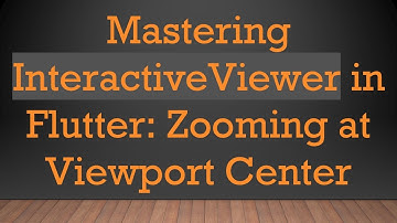 Mastering InteractiveViewer in Flutter: Zooming at Viewport Center
