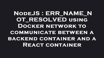 NodeJS : ERR_NAME_NOT_RESOLVED using Docker network to communicate between a backend container and a