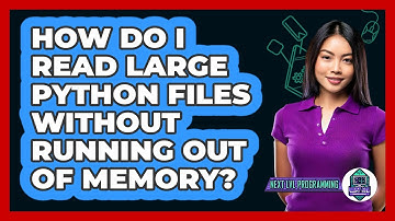 How Do I Read Large Python Files Without Running Out Of Memory? - Next LVL Programming