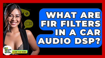 What Are FIR Filters In A Car Audio DSP? - Talking Tech Trends
