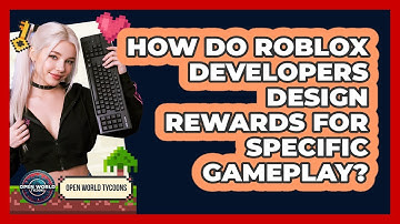 How Do Roblox Developers Design Rewards For Specific Gameplay? - Open World Tycoons
