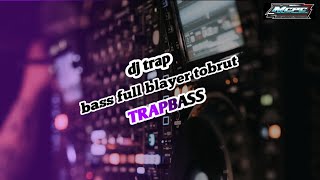 DJ TRAP-BASS FULL BLAYER-BASS TOBRUT HOREG