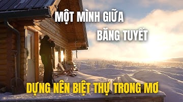 Người Đàn Ông 60 Tuổi Tự Xây Biệt Thự Gỗ Giữa Alaska Giá Lạnh Khiến Ai Cũng Nể Phục
