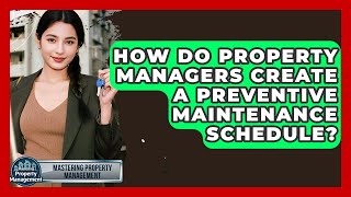 How Do Property Managers Create A Preventive Maintenance Schedule? - Mastering Property Management