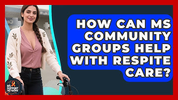 How Can MS Community Groups Help With Respite Care? - MS Support Network