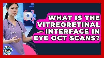 What Is The Vitreoretinal Interface In Eye OCT Scans? - Eye Health Experts
