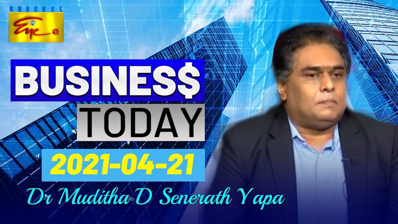 Miditha D Business Today 2021-04-21 | Dr Muditha D Senerath Yapa | Channel Eye ...