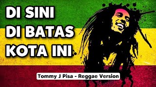 Di Sini Di Batas Kota Ini  - Tommy J Pisa | Reggae Version (Video Lirik) 🎵