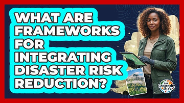 What Are Frameworks for Integrating Disaster Risk Reduction?