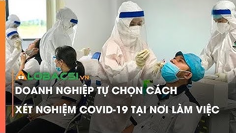 Doanh nghiệp tự chọn cách xét nghiệm COVID-19 tại nơi làm việc