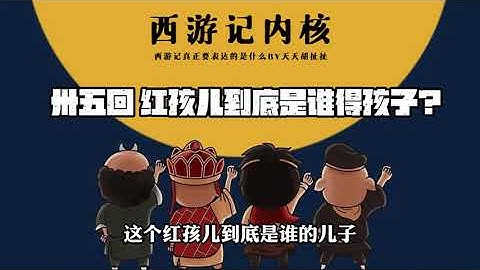 【西游记的内核】35回红孩儿到底是谁的孩子｜太上老君｜罗刹女｜牛魔王｜三昧真火｜孙悟空如何对待红孩儿
