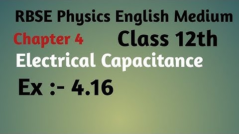 RBSE Physics class 12th ,chapter:-4, electrical capacitance, Ex:- 4.16