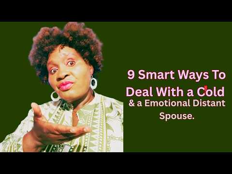 9 POWEFUL WAYS On HOW To Handle a COLD & DISTANT SPOUSE Without Losing YOURSELF In It.