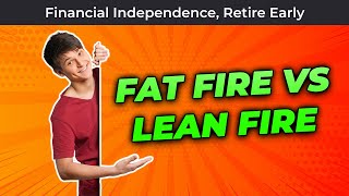 Fat FIRE vs Lean FIRE - FINANCIAL INDEPENDENCE RETIRE EARLY