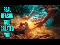 The real reason god created you  you will be surprised