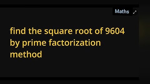 find the square root of 9604 by prime factorization method