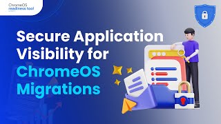 Secure Application Visibility for ChromeOS Migrations
