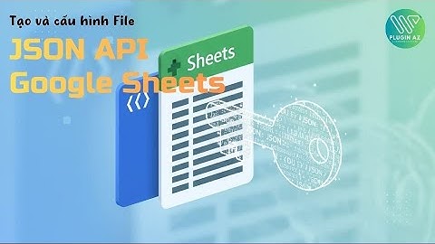 Hướng Dẫn Chi Tiết Lấy File JSON API Google Sheets (A-Z) Cho Người Mới Bắt Đầu