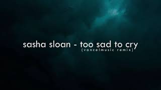 sasha sloan - too sad to cry (vancelmusic remix)