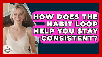 How Does The Habit Loop Help You Stay Consistent? - Minimalist Home Life