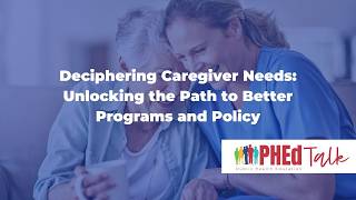 Deciphering Caregiver Needs: Unlocking the Path to Better Programs and Policy