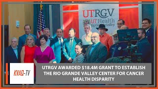 UTRGV awarded $18.4M grant to establish the Rio Grande Valley Center for Cancer Health Disparity