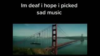 Im Deaf I Hope I Chose A Sad Song