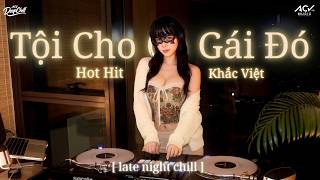 [𝐇𝐎𝐓 𝐇𝐈𝐓] TỘI CHO CÔ GÁI ĐÓ - KHẮC VIỆT ( 𝐂𝐡𝐢𝐥𝐥 𝐕𝐞𝐫𝐬𝐢𝐨𝐧 ) / Tội Cho Cô Gái Đó Lại Một Lần Yêu Anh