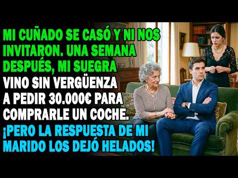 Mi Cuñado Se Casó Sin Invitarnos.A La Semana, Mi Suegra Pidió 30.000€ Para Comprarle Un Coche.Pero..