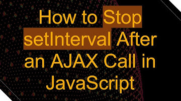 How to Stop setInterval After an AJAX Call in JavaScript