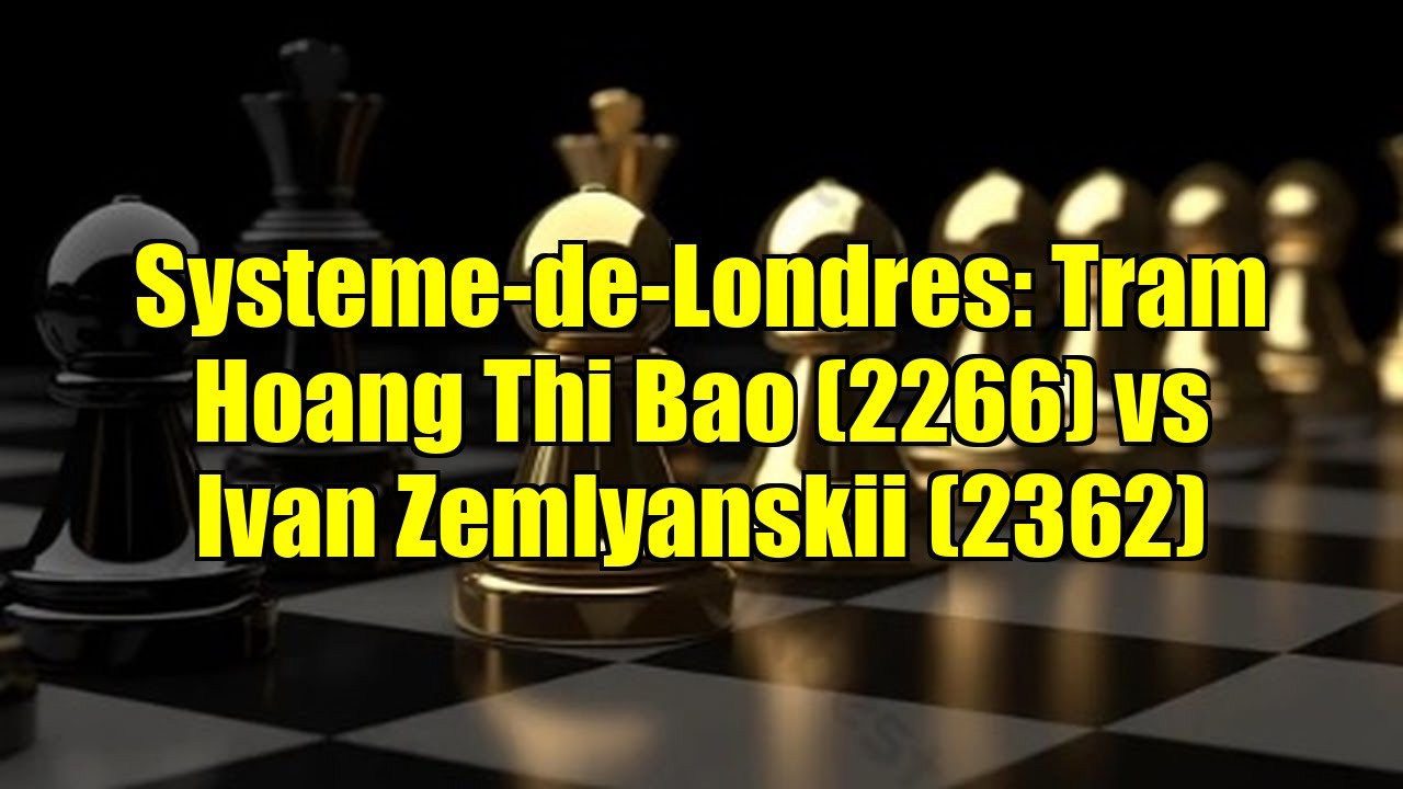 Systeme-de-Londres: Tram Hoang Thi Bao (2266) vs Ivan Zemlyanskii (2362)