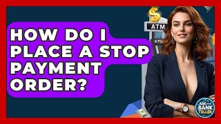 How Do I Place A Stop Payment Order? - Ask Your Bank Teller