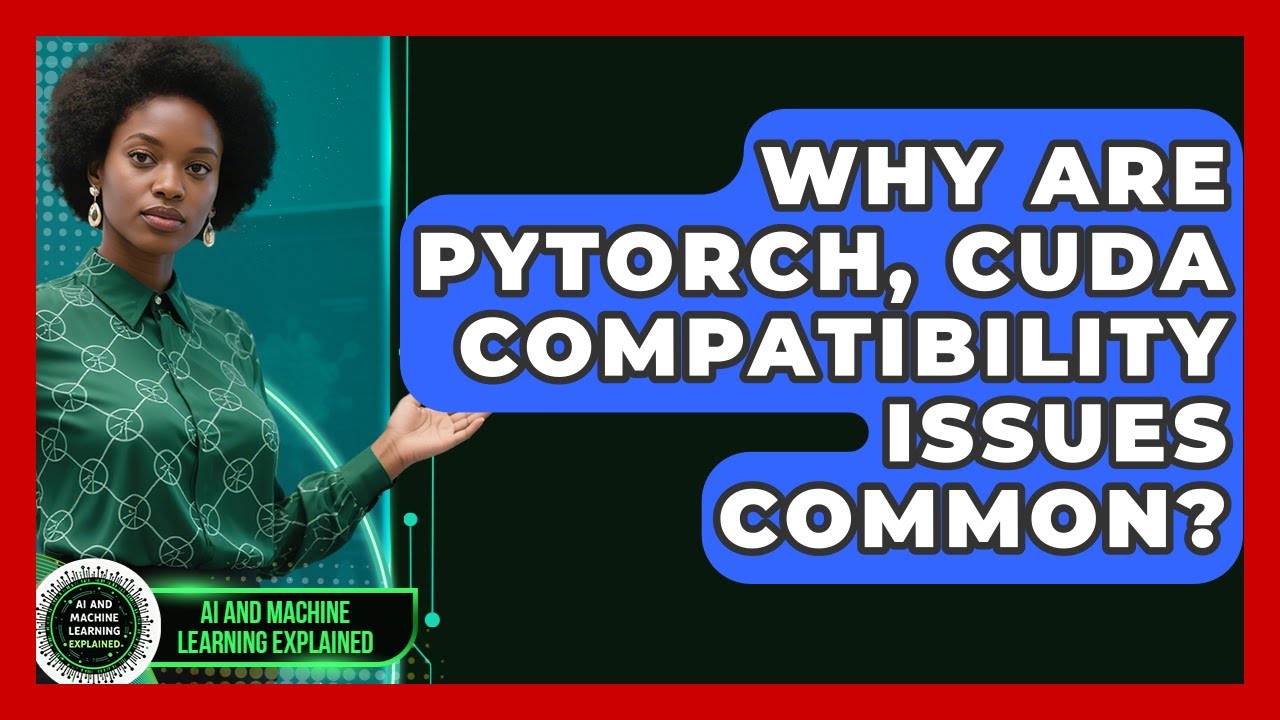 Why Are PyTorch, CUDA Compatibility Issues Common? - AI and Machine Learning Explained